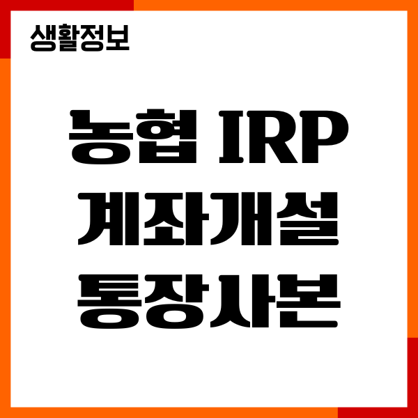 농협 IRP 계좌개설 통장사본 발급, 준비물, 사용팁 요약