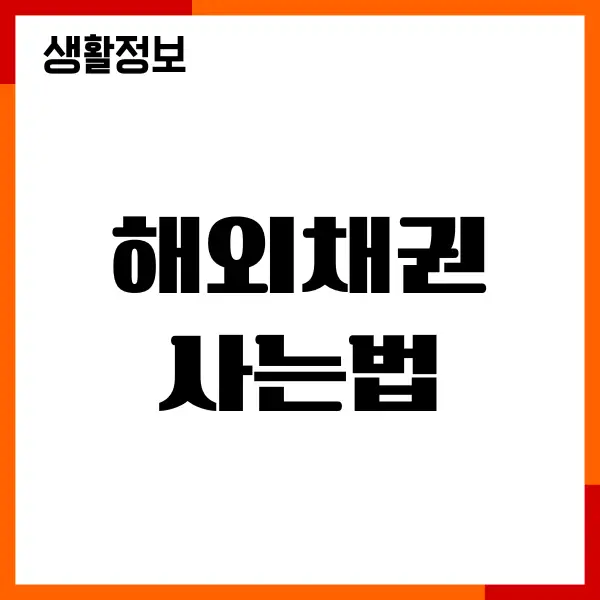 해외채권 사는법, 쉽고 안전하게 투자하는 방법